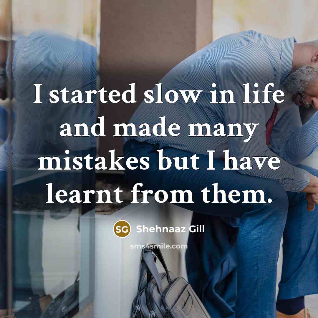 “I started slow in life and made many mistakes but I have learnt from them.” quote by Shehnaaz Gill