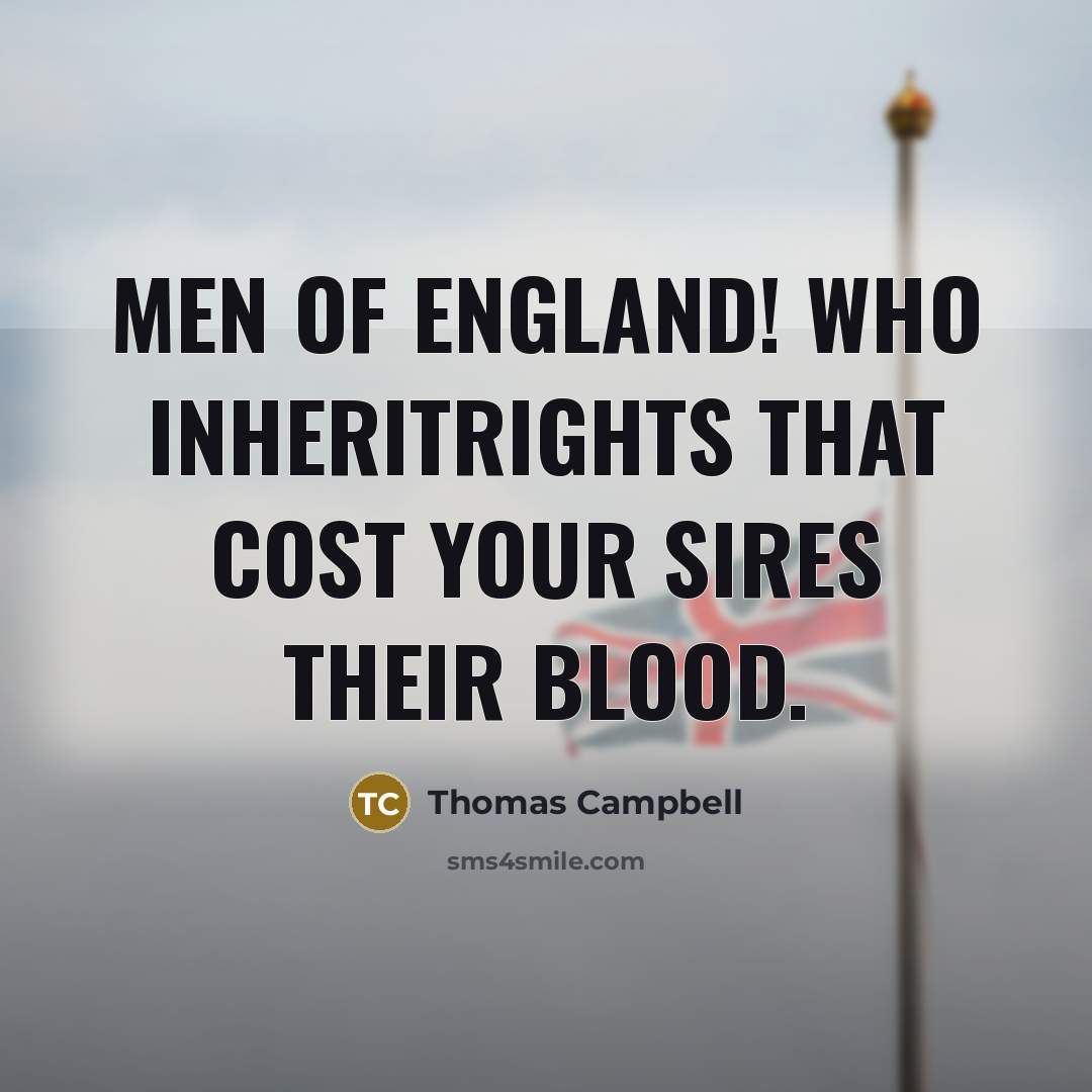 “Men of England! who inheritRights that cost your sires their blood.” quote by Thomas Campbell