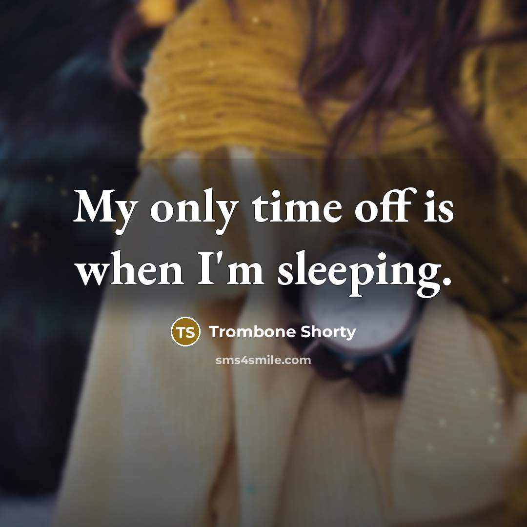 “My only time off is when I'm sleeping.” quote by Trombone Shorty