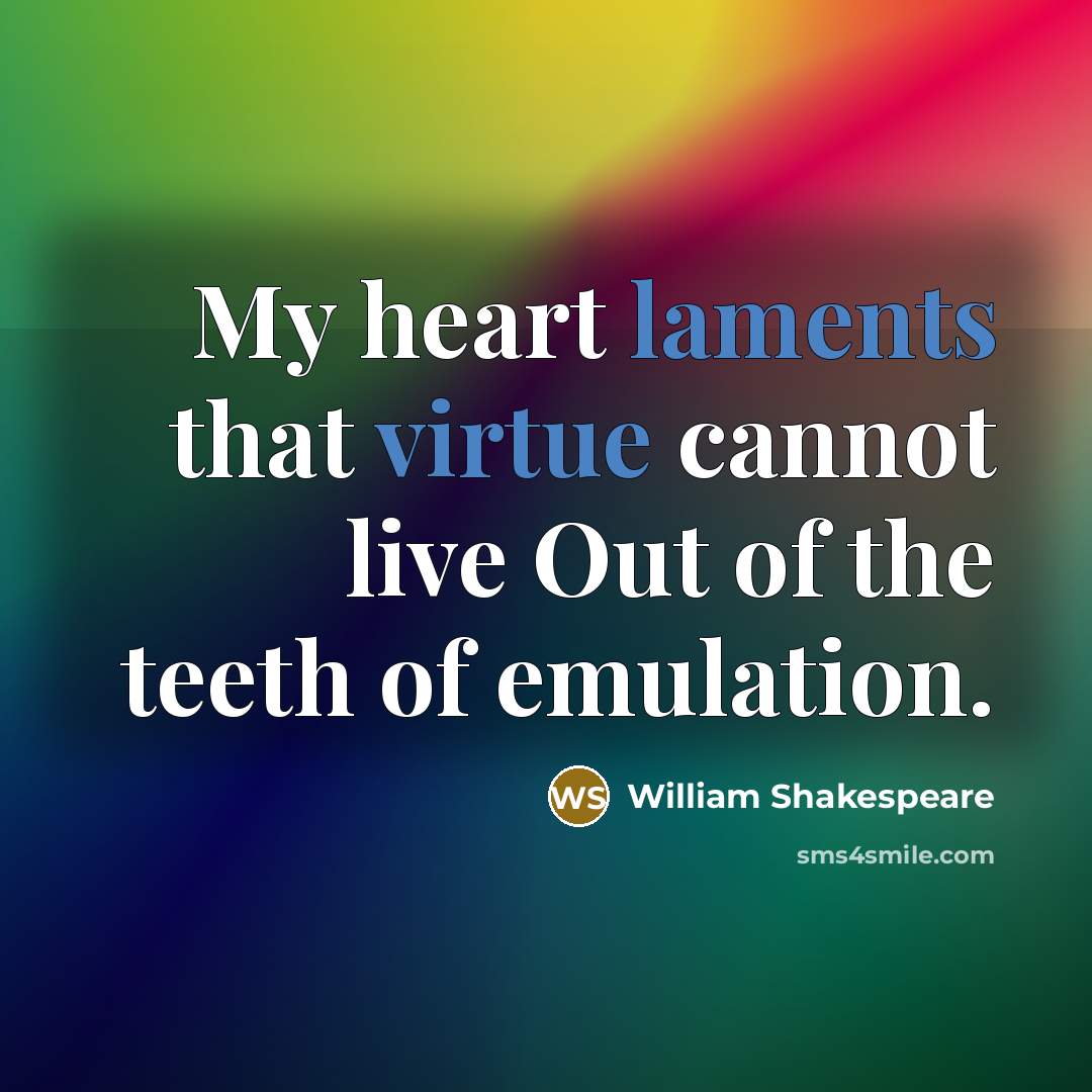 “My heart laments that virtue cannot live Out of the teeth of emulation.” quote by William Shakespeare