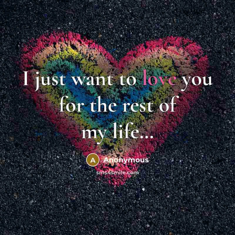“I just want to love you for the rest of my life…” quote by Anonymous