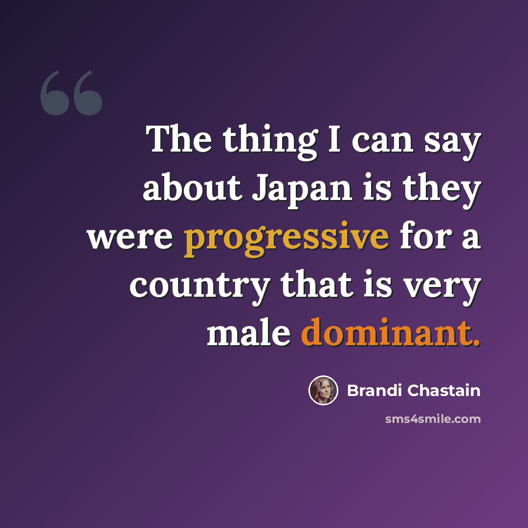 “The thing I can say about Japan is they were progressive for a country that is very male dominant.” quote by Brandi Chastain
