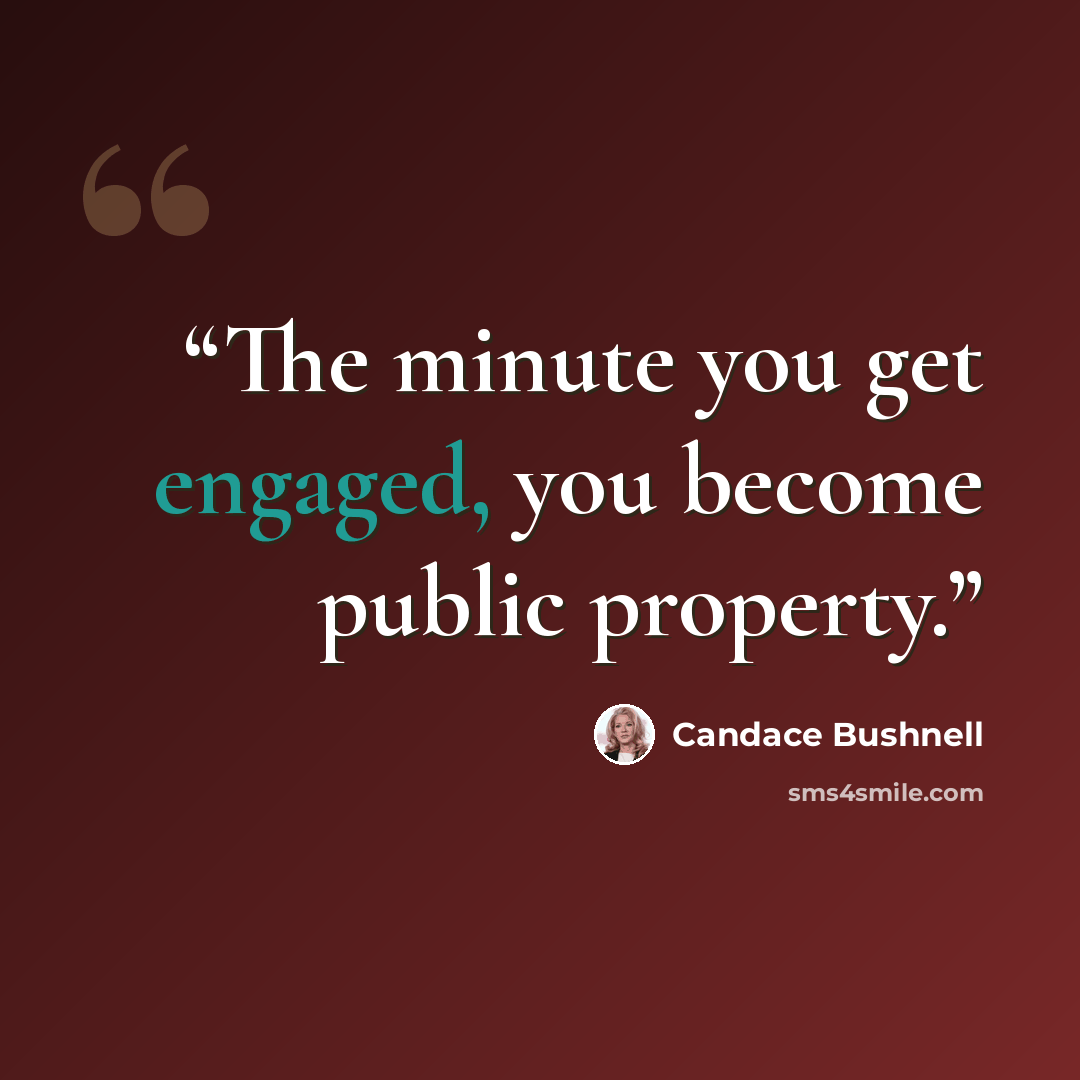 “The minute you get engaged, you become public property.” quote by Candace Bushnell