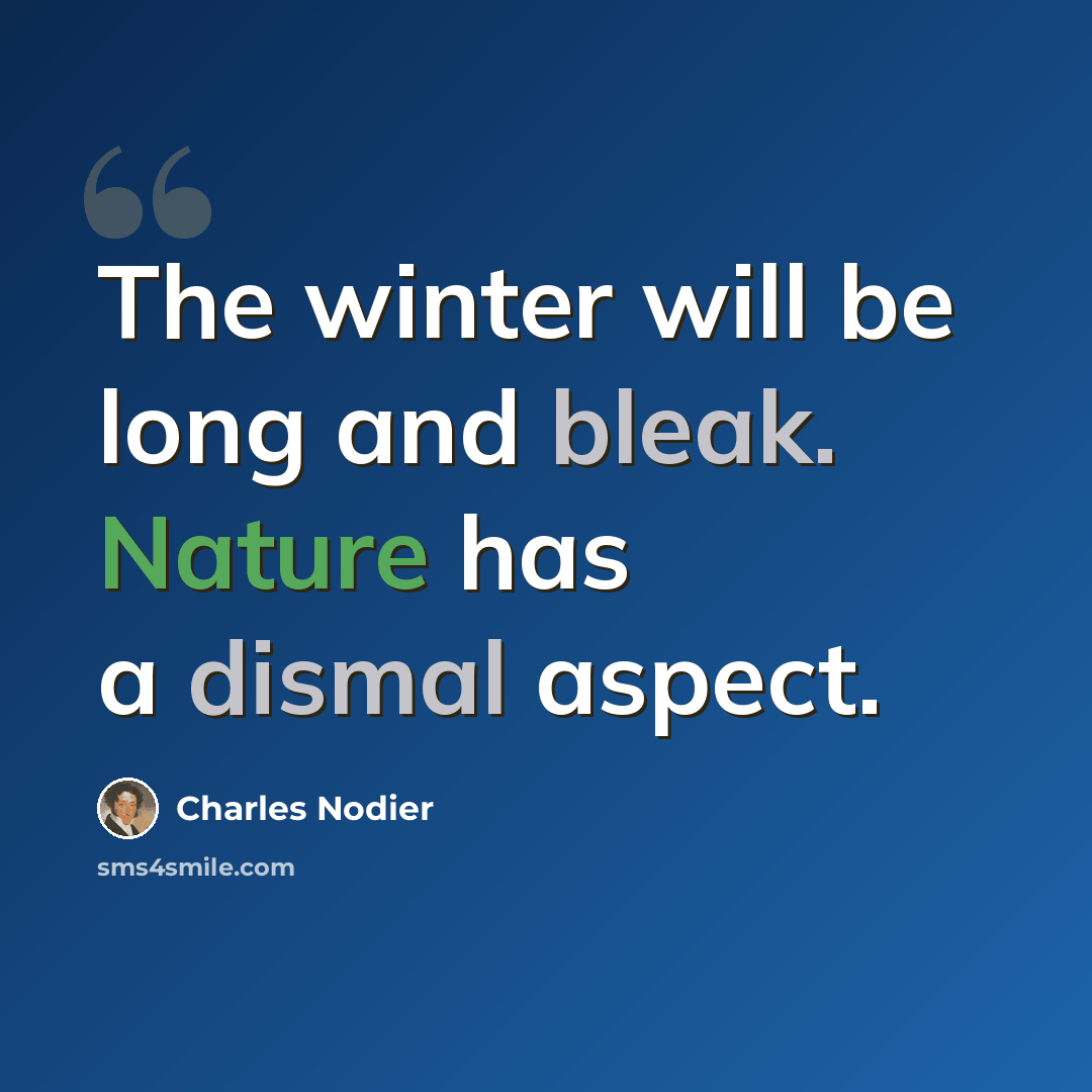 “The winter will be long and bleak. Nature has a dismal aspect.” quote by Charles Nodier