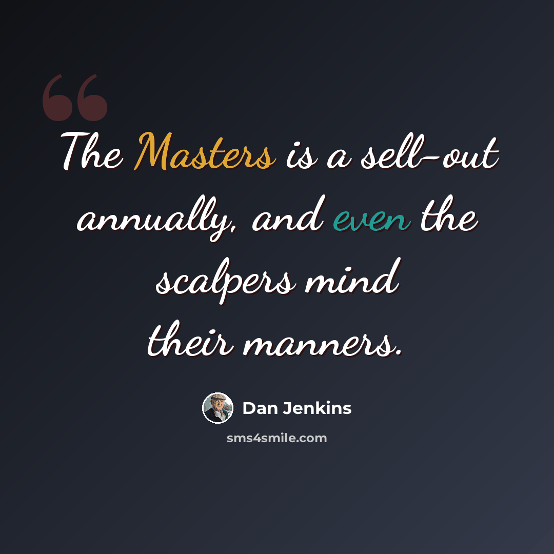“The Masters is a sell-out annually, and even the scalpers mind their manners.” quote by Dan Jenkins