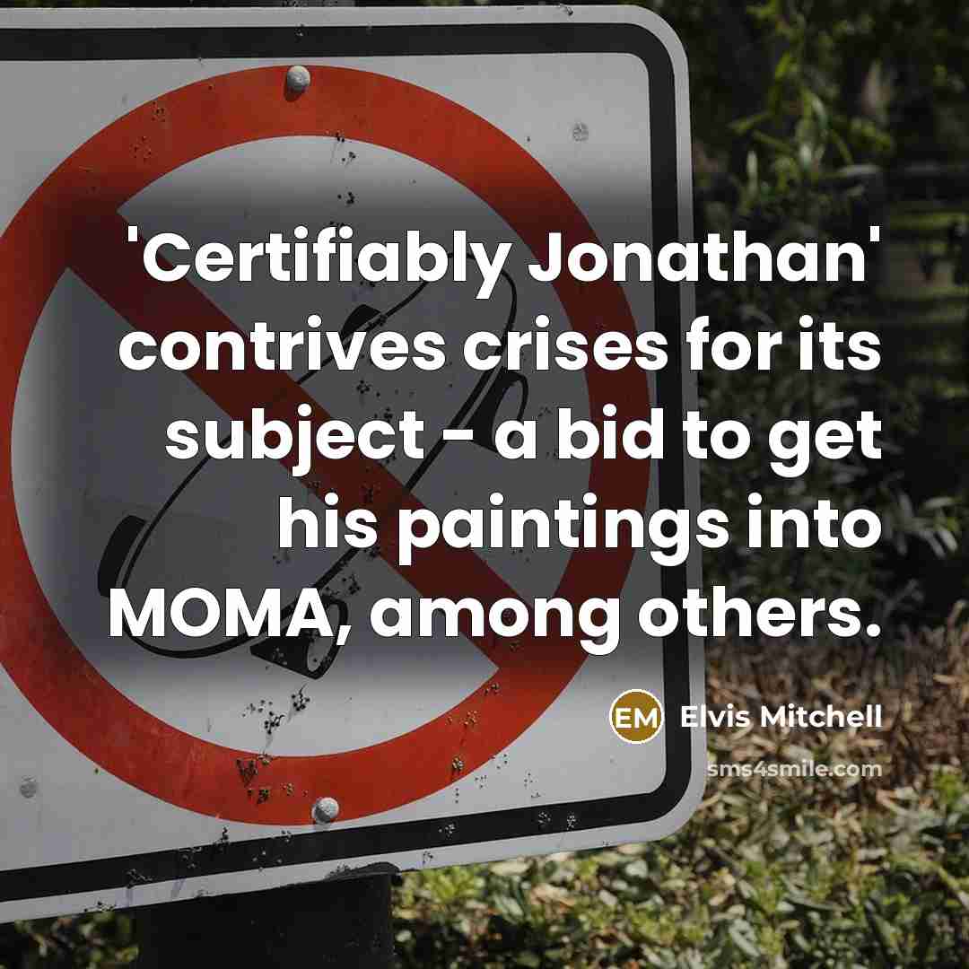 “'Certifiably Jonathan' contrives crises for its subject - a bid to get his paintings into MOMA, among others.” quote by Elvis Mitchell