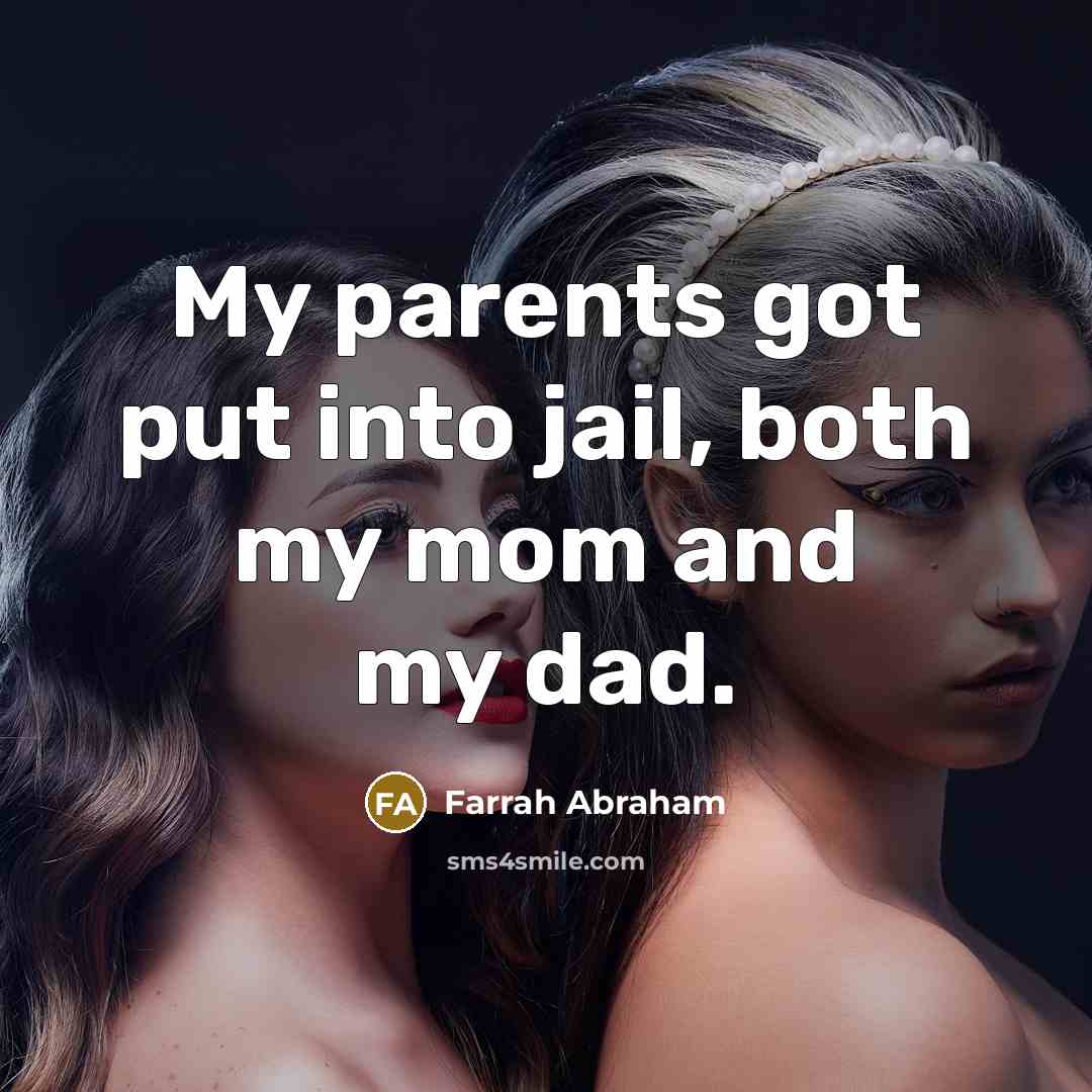 “My parents got put into jail, both my mom and my dad.” quote by Farrah Abraham