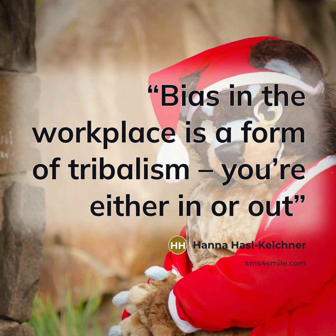 “Bias in the workplace is a form of tribalism – you’re either in or out” quote by Hanna Hasl-Kelchner