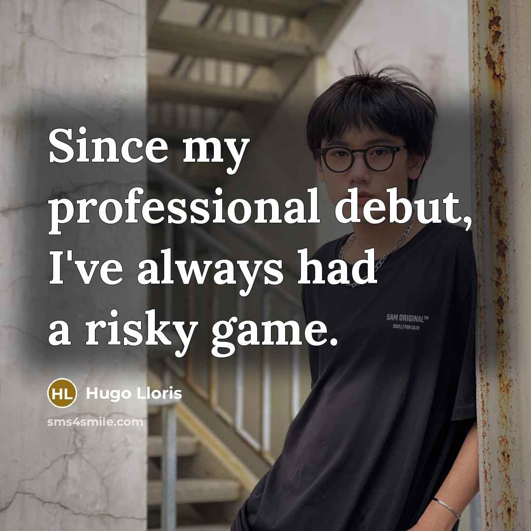 “Since my professional debut, I've always had a risky game.” quote by Hugo Lloris
