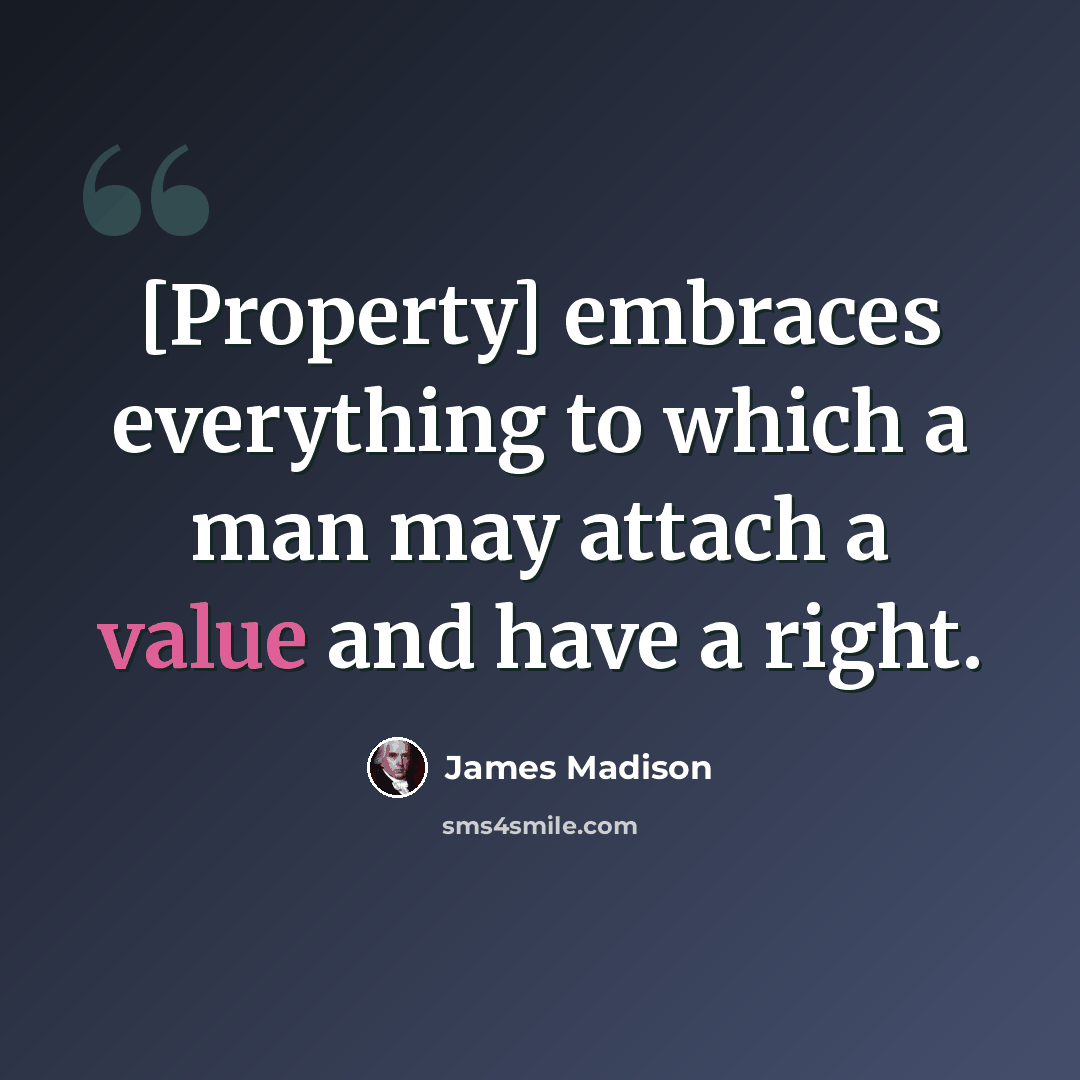 “[Property] embraces everything to which a man may attach a value and have a right.” quote by James Madison