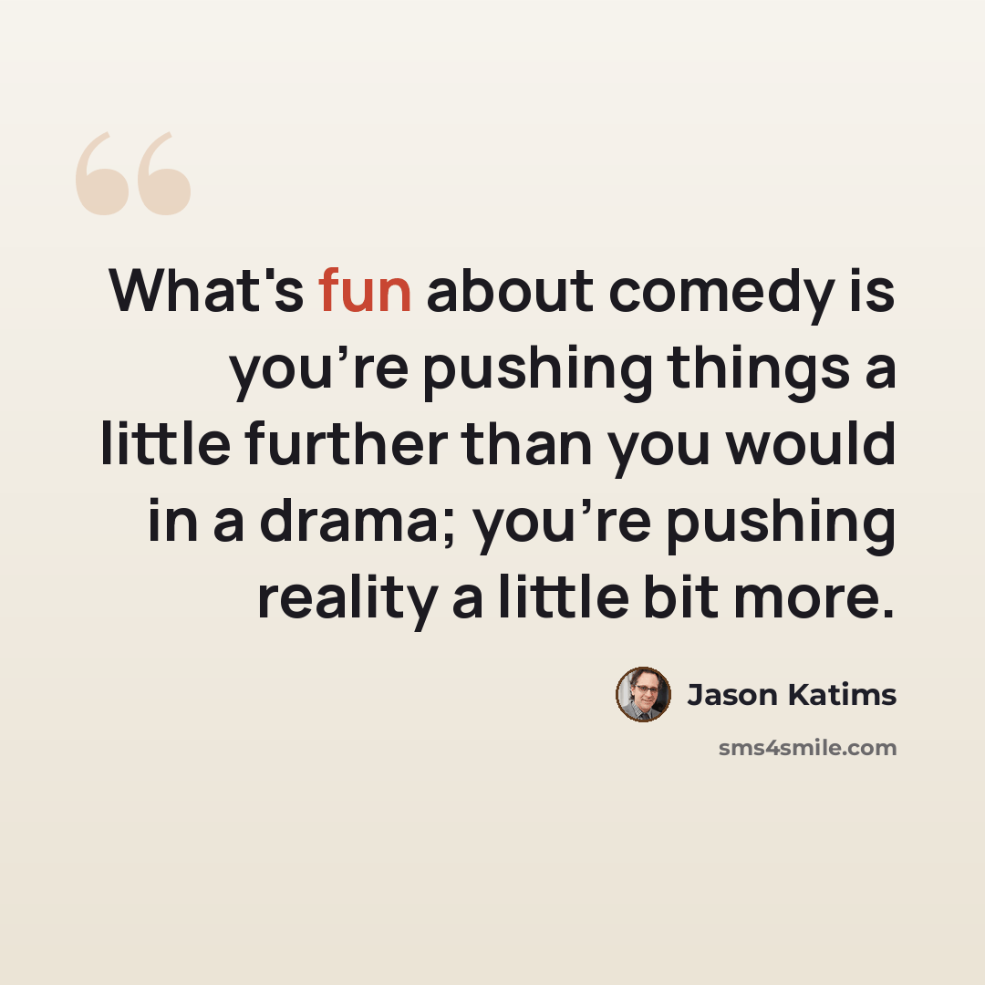 “What's fun about comedy is you're pushing things a little further than you would in a drama; you're pushing reality a little bit more.” quote by Jason Katims