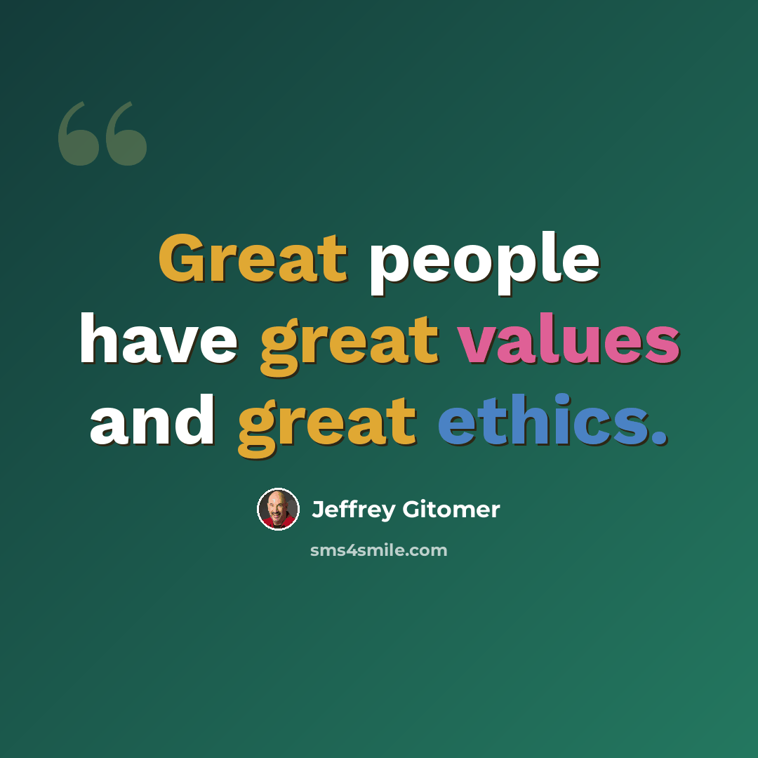 “Great people have great values and great ethics.” quote by Jeffrey Gitomer