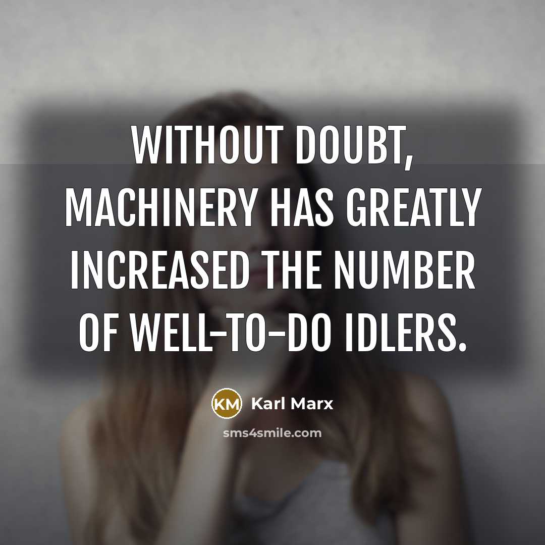 “Without doubt, machinery has greatly increased the number of well-to-do idlers.” quote by Karl Marx