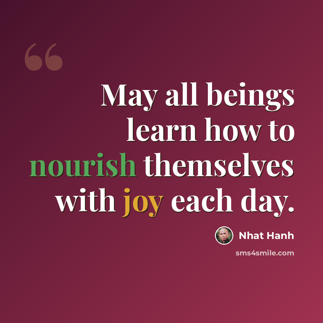 “May all beings learn how to nourish themselves with joy each day.” quote by Nhat Hanh