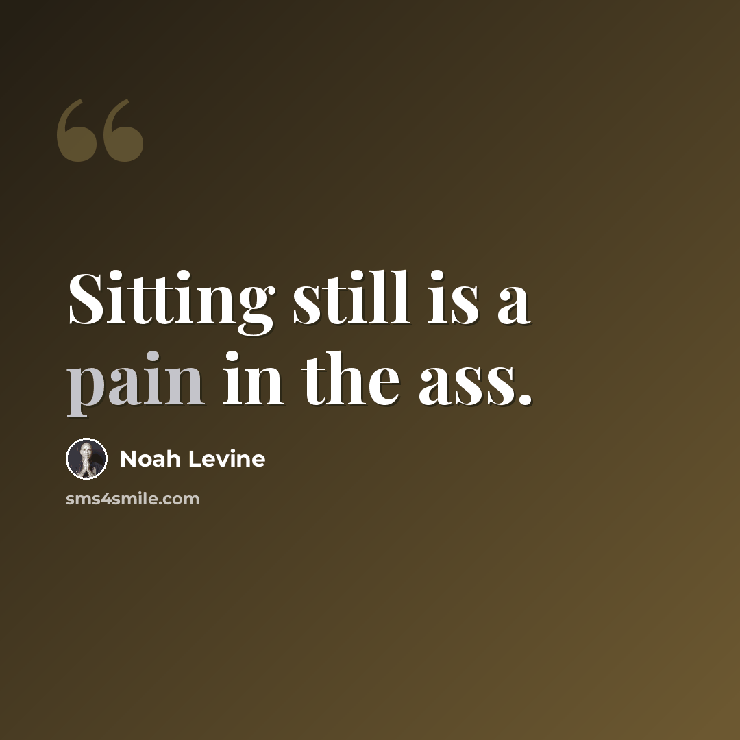 “Sitting still is a pain in the ass.” quote by Noah Levine