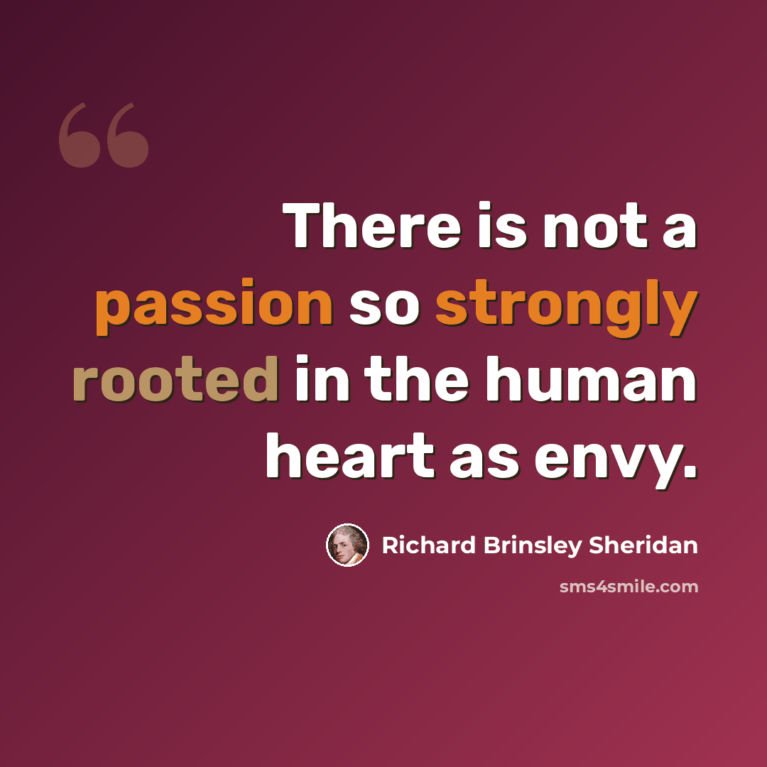 “There is not a passion so strongly rooted in the human heart as envy.” quote by Richard Brinsley Sheridan
