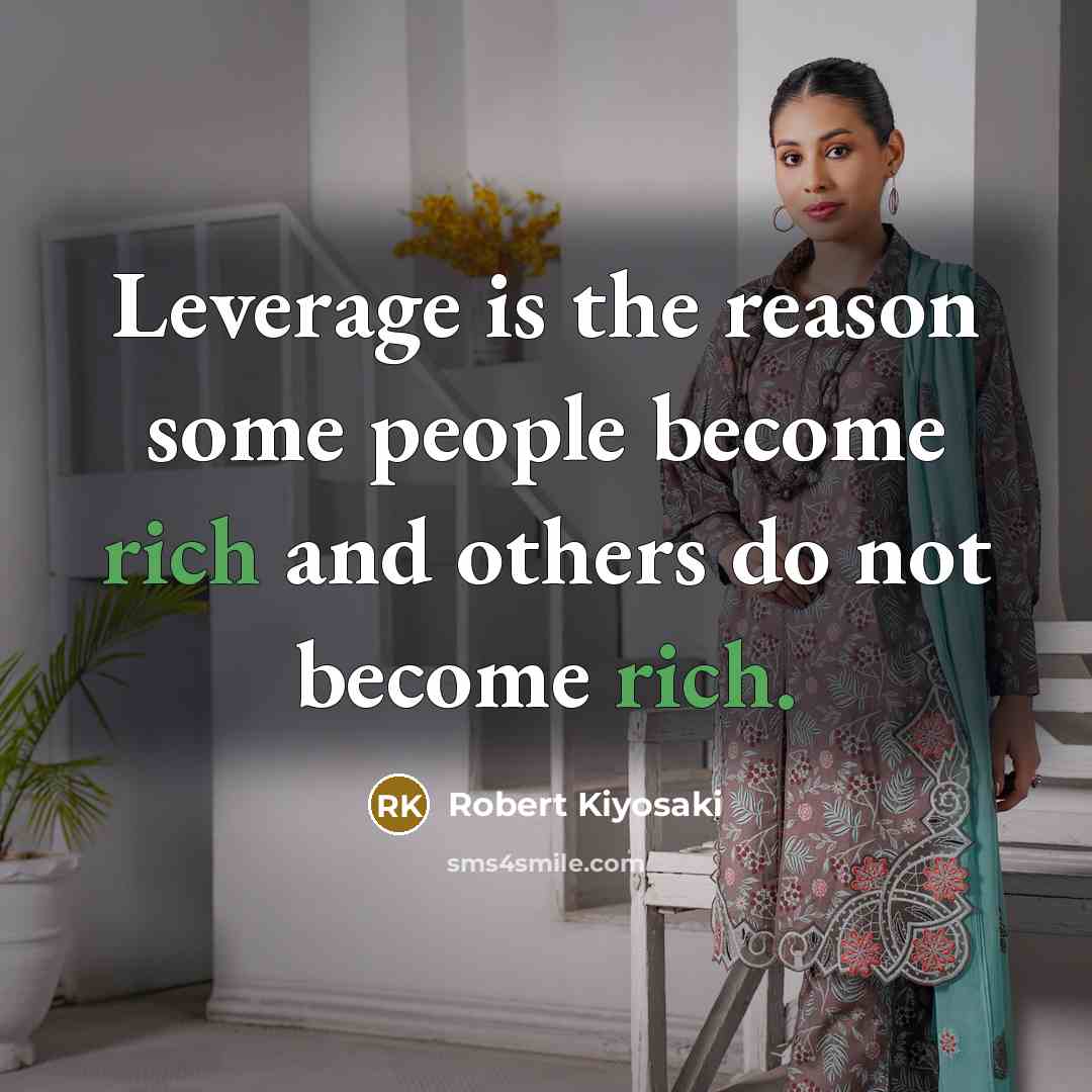 “Leverage is the reason some people become rich and others do not become rich.” quote by Robert Kiyosaki