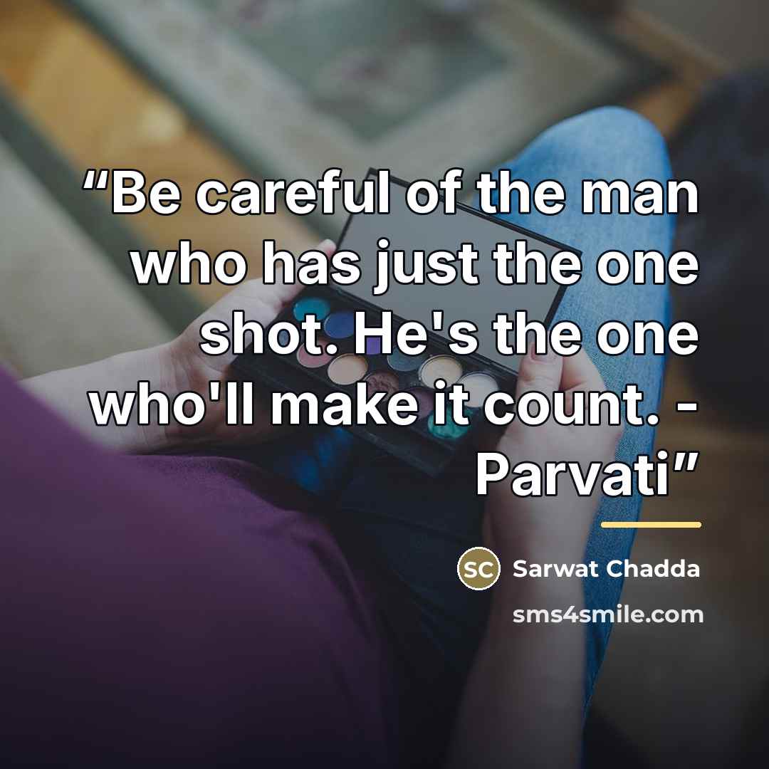 “Be careful of the man who has just the one shot. He's the one who'll make it count. - Parvati” quote by Sarwat Chadda