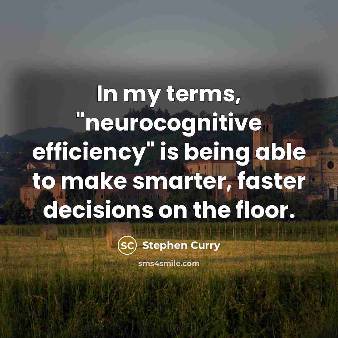“In my terms, "neurocognitive efficiency" is being able to make smarter, faster decisions on the floor.” quote by Stephen Curry
