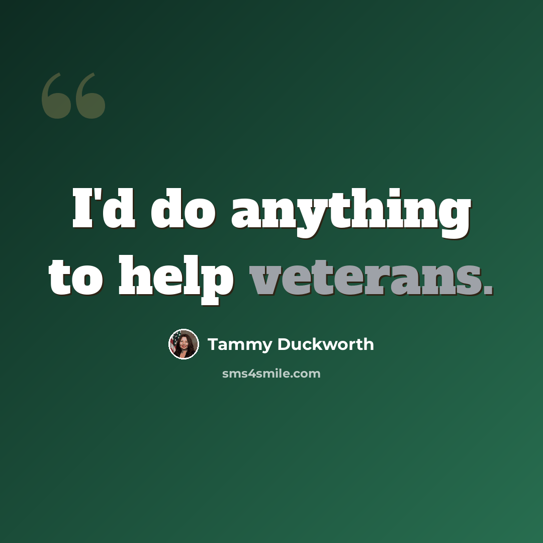 “I'd do anything to help veterans.” quote by Tammy Duckworth