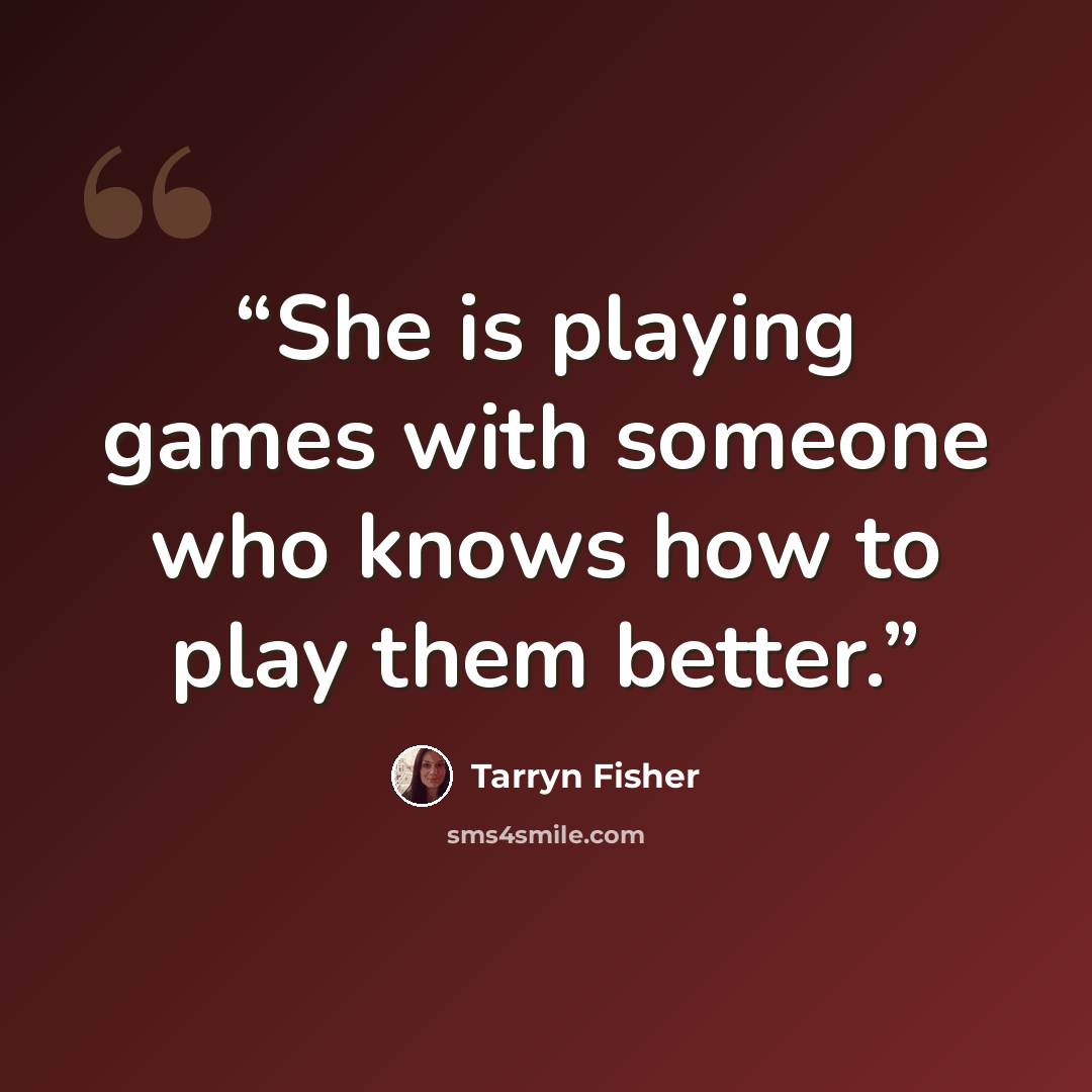 “She is playing games with someone who knows how to play them better.” quote by Tarryn Fisher