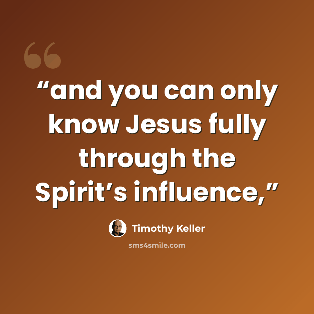 “and you can only know Jesus fully through the Spirit’s influence,” quote by Timothy Keller