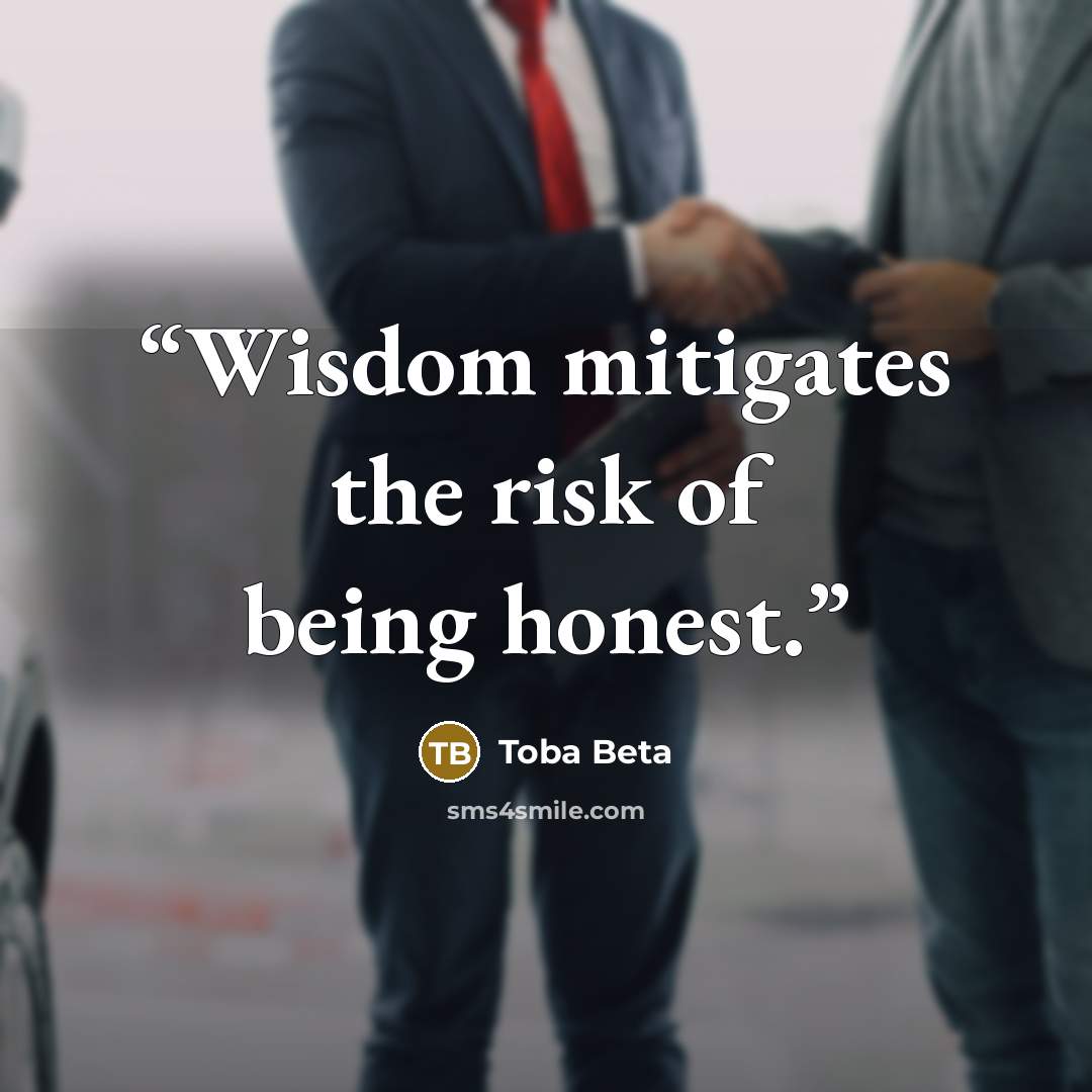 “Wisdom mitigates the risk of being honest.” quote by Toba Beta