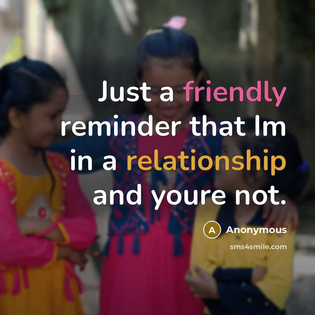 “Just a friendly reminder that Im in a relationship and youre not.” quote by Anonymous