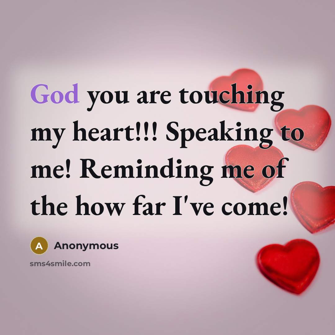 “God you are touching my heart!!! Speaking to me! Reminding me of the how far I've come!” quote by Anonymous