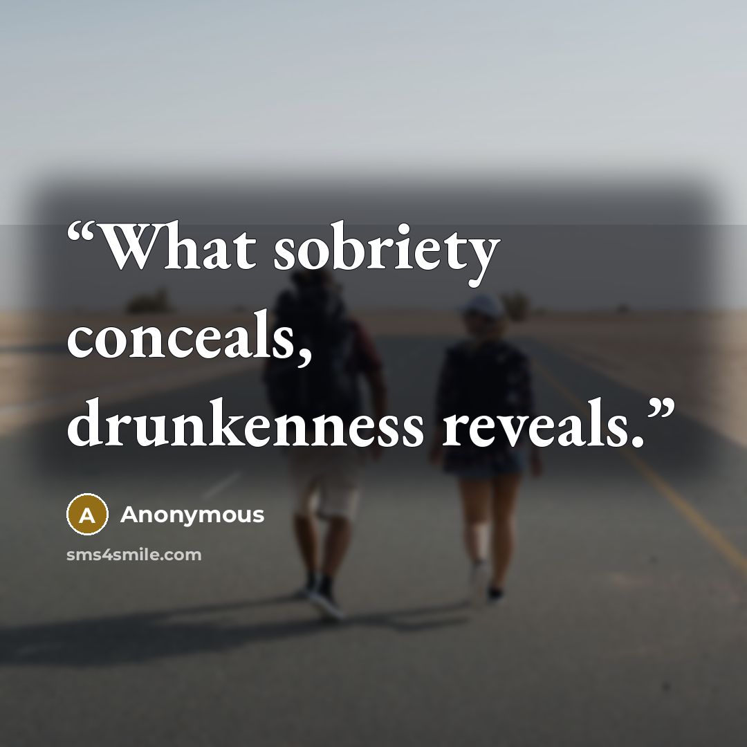 “What sobriety conceals, drunkenness reveals.” quote by Anonymous