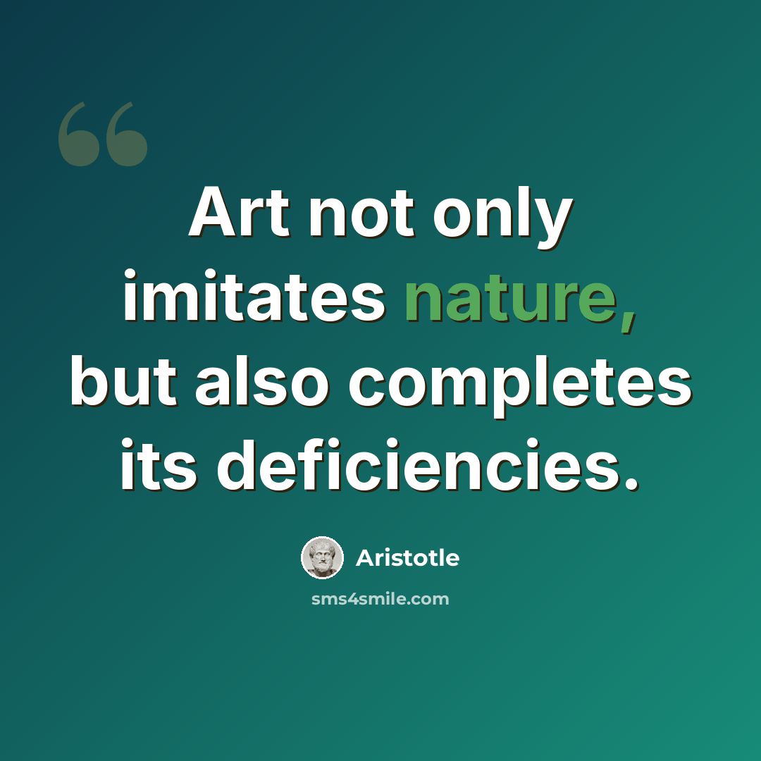 “Art not only imitates nature, but also completes its deficiencies.” quote by Aristotle