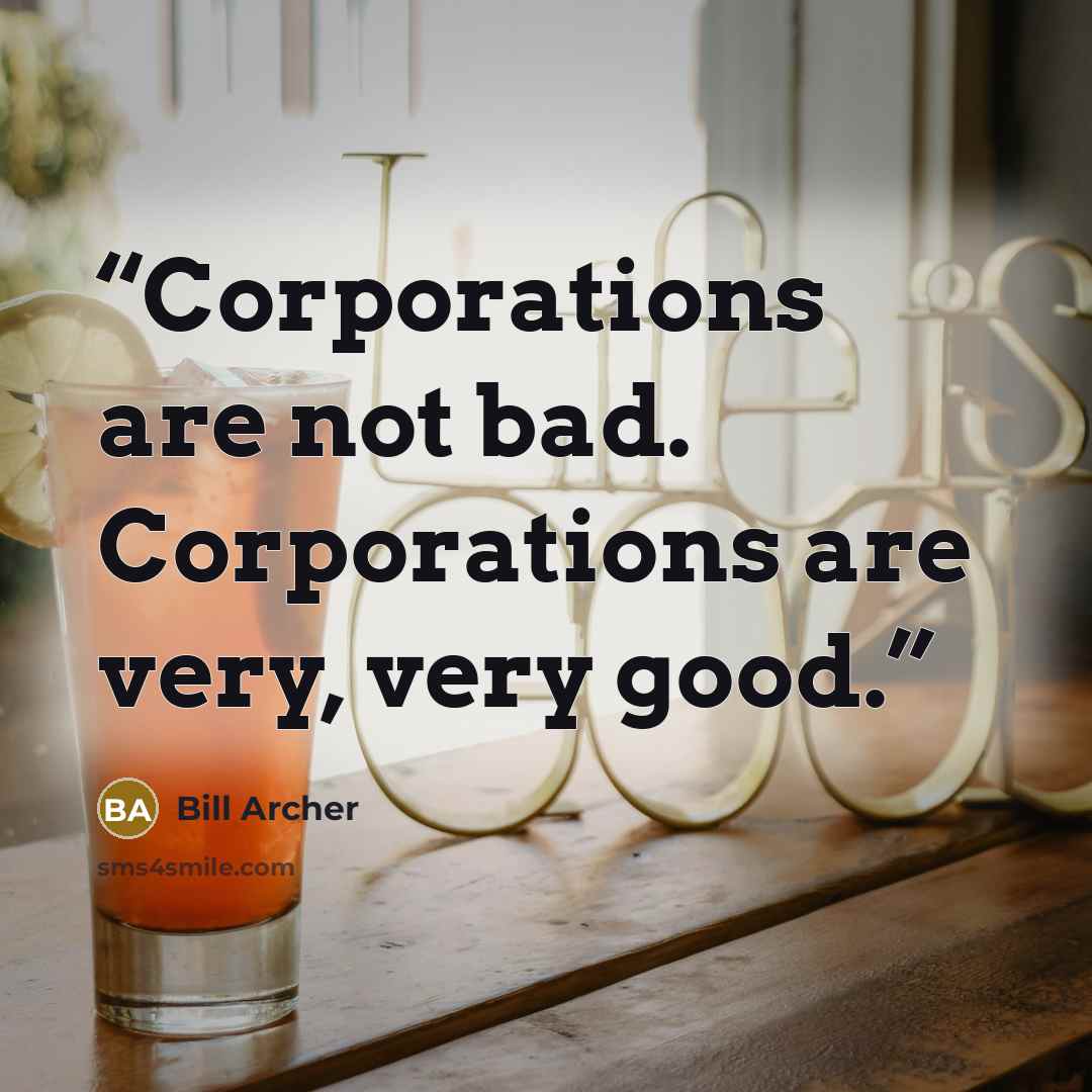 “Corporations are not bad. Corporations are very, very good.” quote by Bill Archer