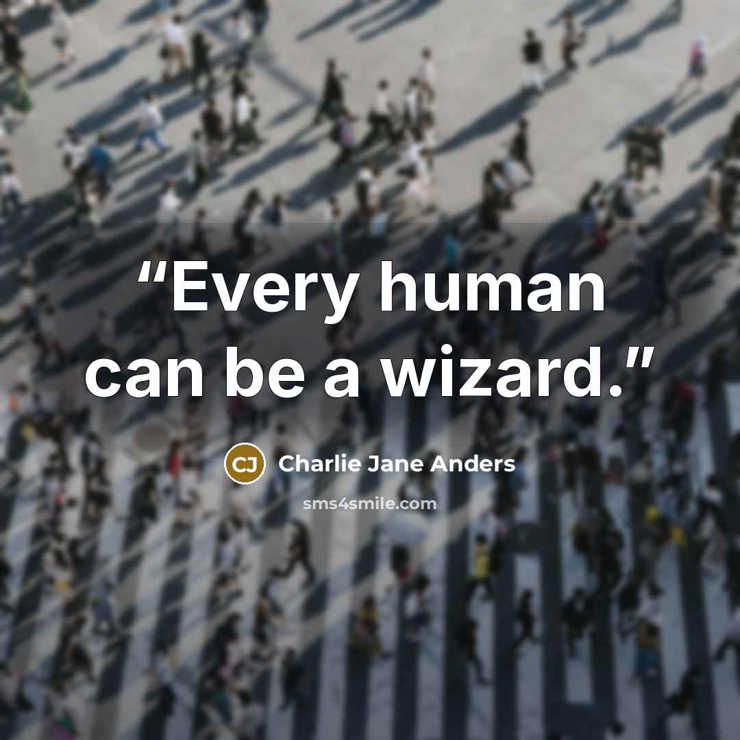 “Every human can be a wizard.” quote by Charlie Jane Anders