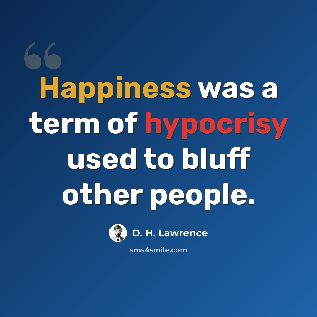 “Happiness was a term of hypocrisy used to bluff other people.” quote by D. H. Lawrence