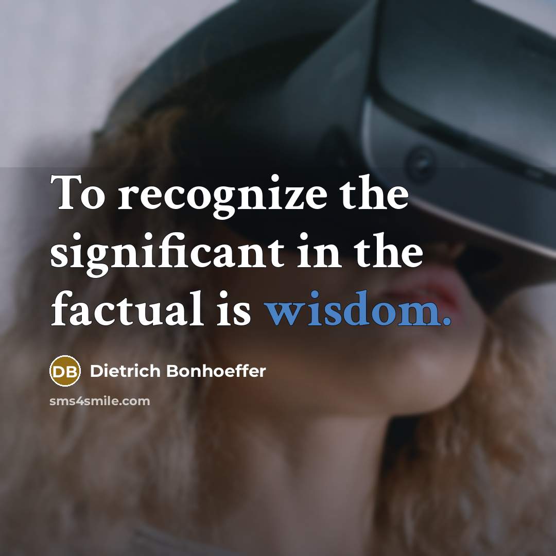 “To recognize the significant in the factual is wisdom.” quote by Dietrich Bonhoeffer