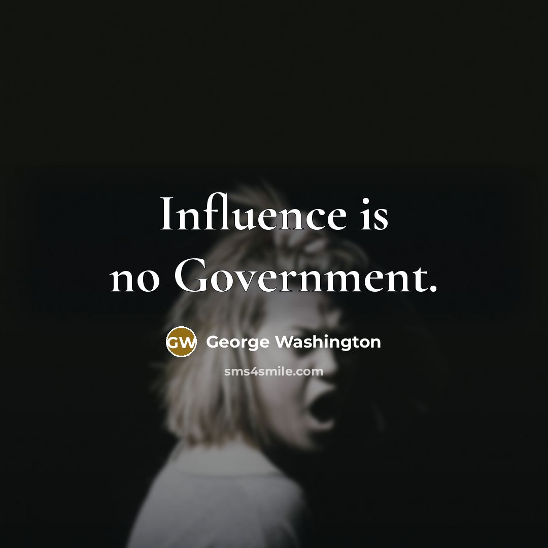 “Influence is no Government.” quote by George Washington