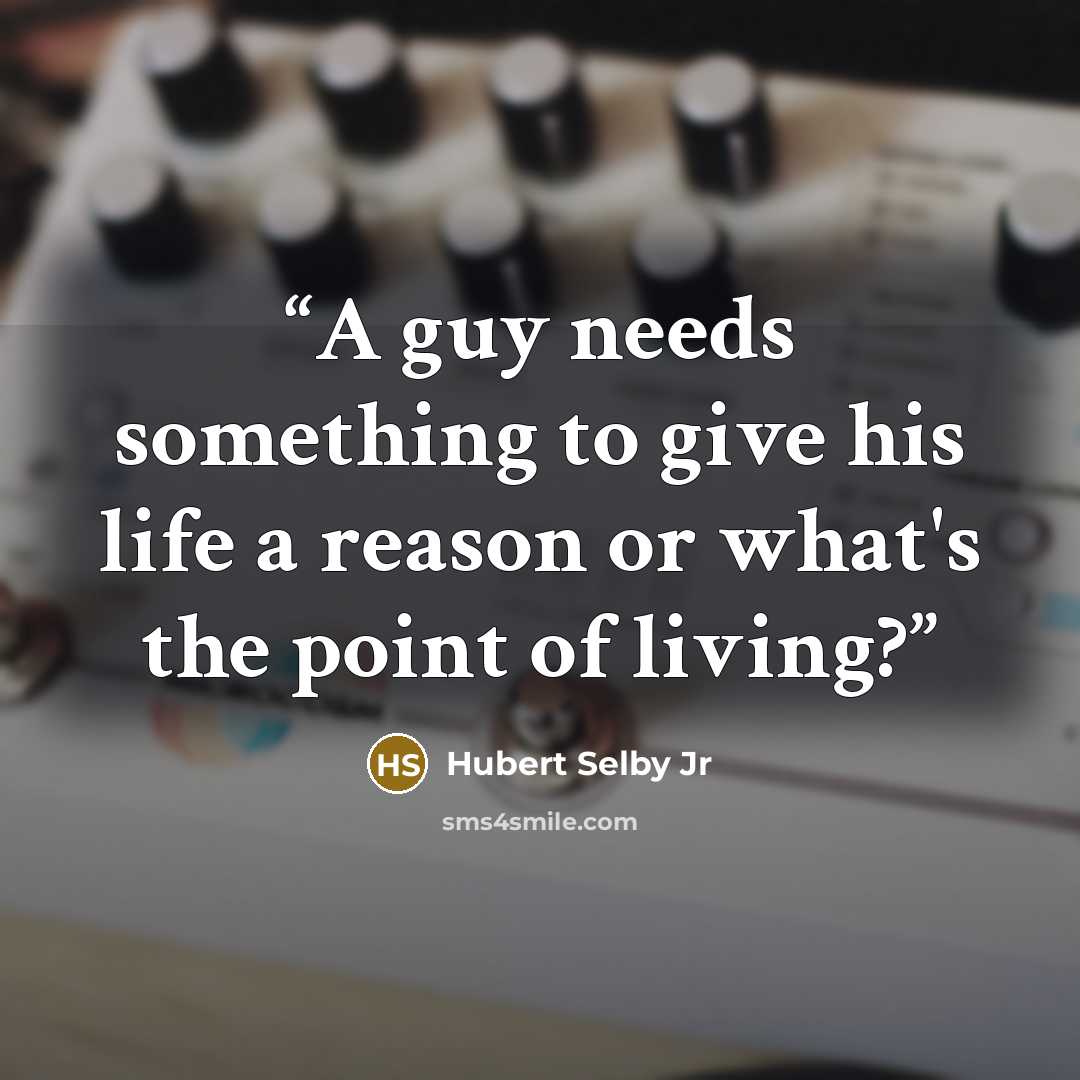 “A guy needs something to give his life a reason or what's the point of living?” quote by Hubert Selby Jr
