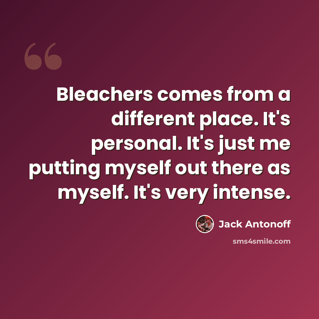 “Bleachers comes from a different place. It's personal. It's just me putting myself out there as myself. It's very intense.” quote by Jack Antonoff