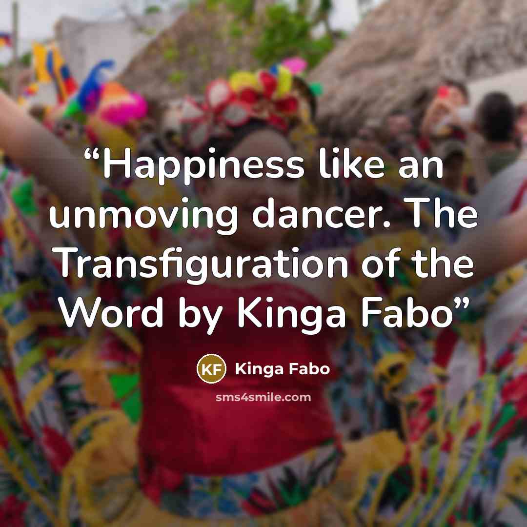 “Happiness like an unmoving dancer. The Transfiguration of the Word by Kinga Fabo” quote by Kinga Fabo