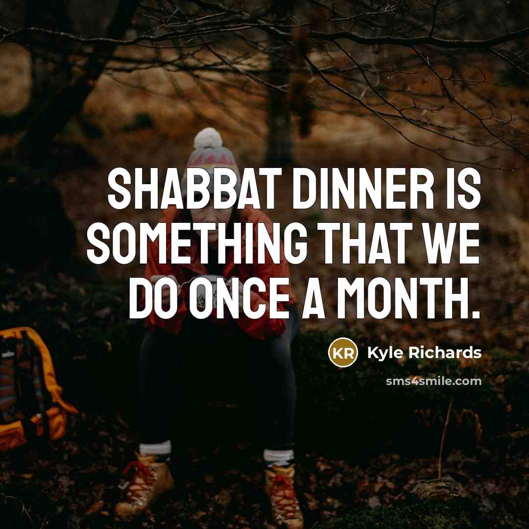 “Shabbat dinner is something that we do once a month.” quote by Kyle Richards