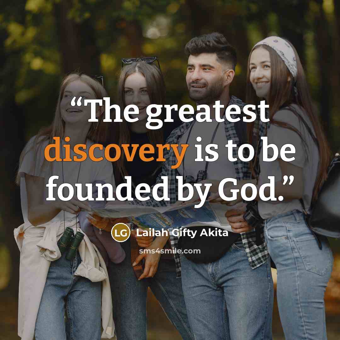 “The greatest discovery is to be founded by God.” quote by Lailah Gifty Akita