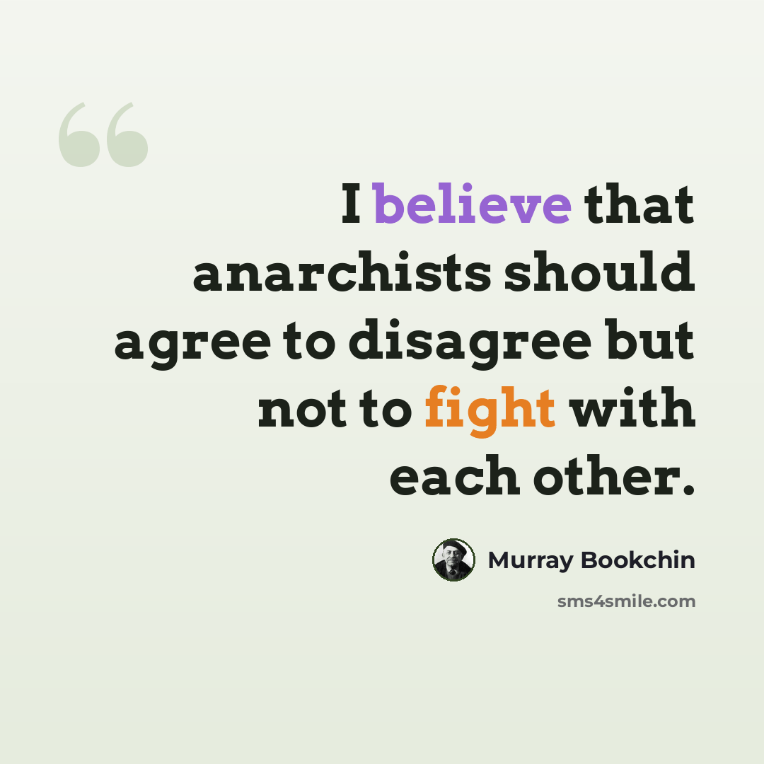 “I believe that anarchists should agree to disagree but not to fight with each other.” quote by Murray Bookchin