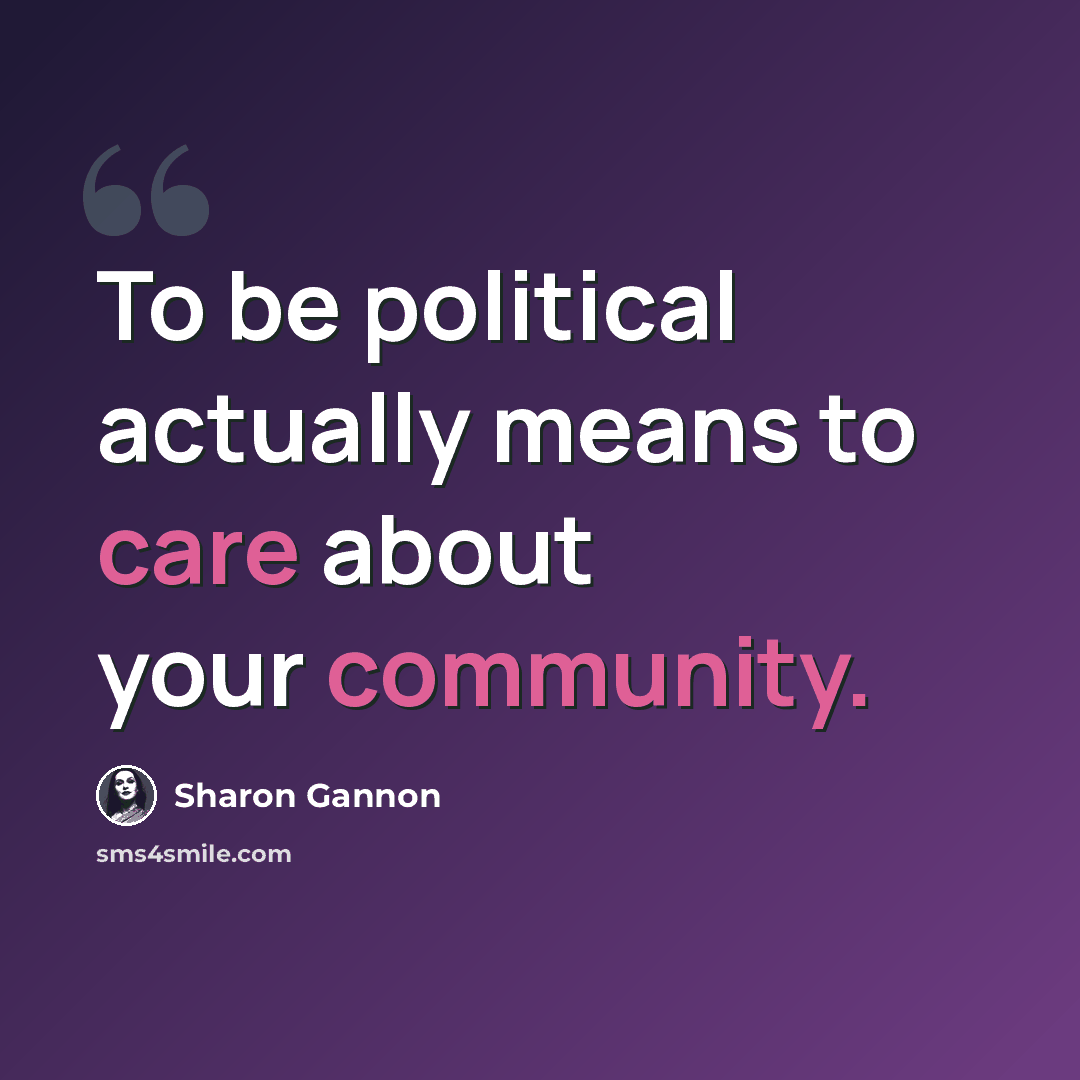 “To be political actually means to care about your community.” quote by Sharon Gannon