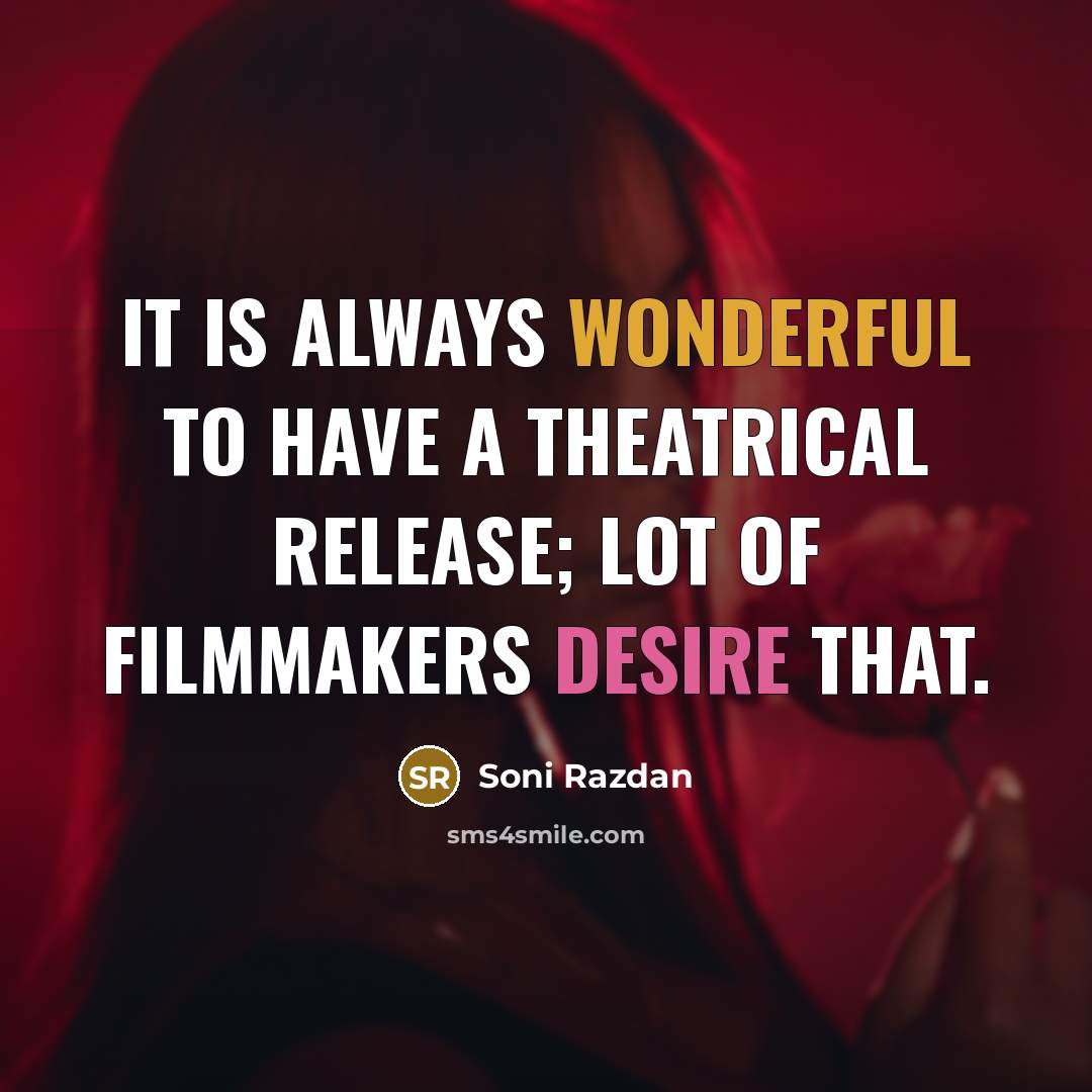 “It is always wonderful to have a theatrical release; lot of filmmakers desire that.” quote by Soni Razdan