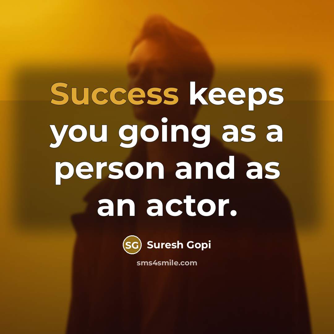“Success keeps you going as a person and as an actor.” quote by Suresh Gopi