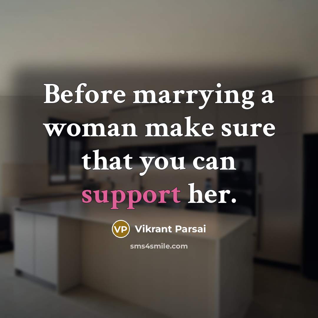 “Before marrying a woman make sure that you can support her.” quote by Vikrant Parsai