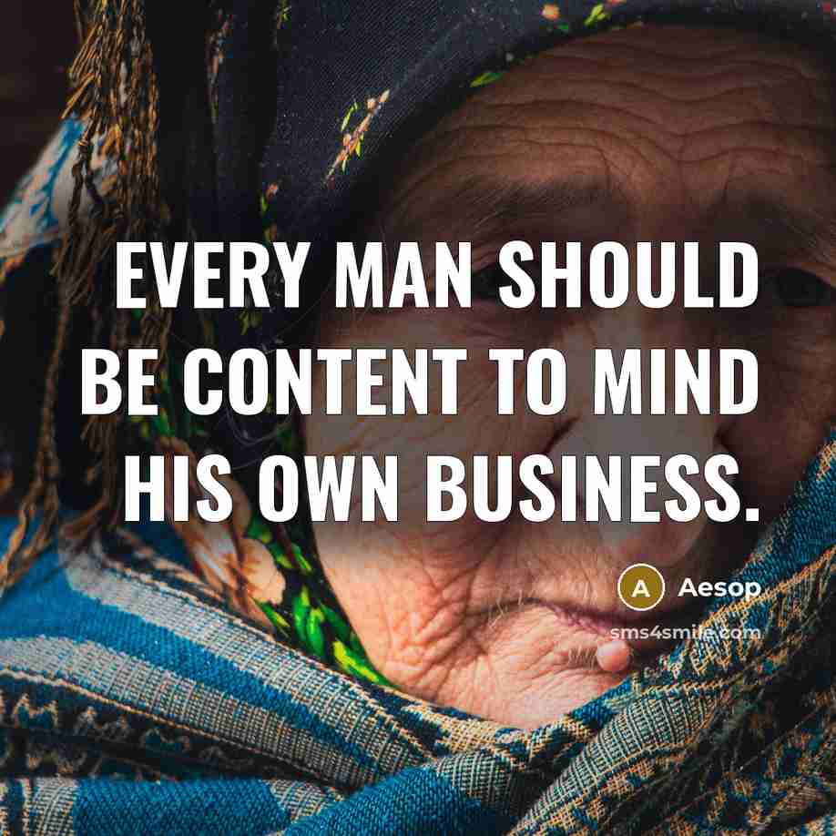 “Every man should be content to mind his own business.” quote by Aesop