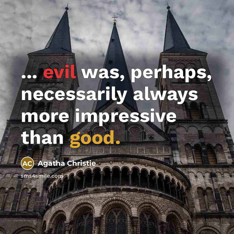 “... evil was, perhaps, necessarily always more impressive than good.” quote by Agatha Christie