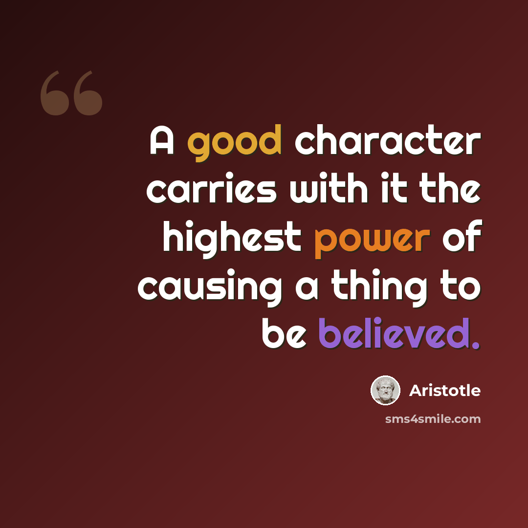 “A good character carries with it the highest power of causing a thing to be believed.” quote by Aristotle