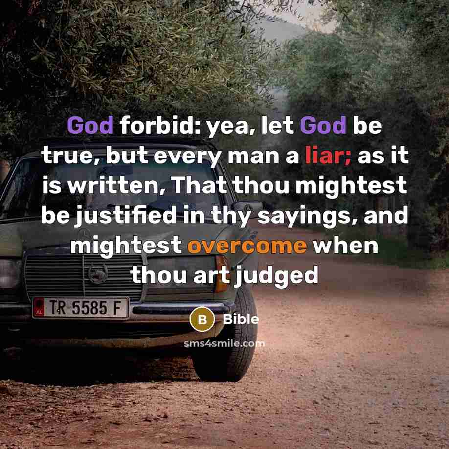 “God forbid: yea, let God be true, but every man a liar; as it is written, That thou mightest be justified in thy sayings, and mightest overcome when thou art judged” quote by Bible